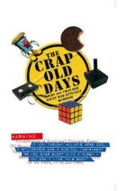 Crap Old Days: Why All That Old Stuff Was Actually Rubbish